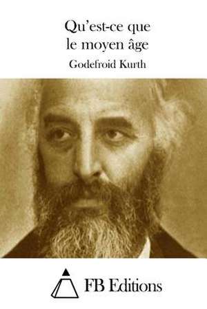 Qu'est-Ce Que Le Moyen Age de Godefroid Kurth