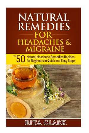 Natural Remedies for Headaches and Migraine de Rita Clark