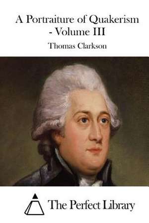 A Portraiture of Quakerism - Volume III de Thomas Clarkson