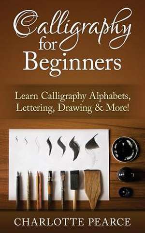 Calligraphy for Beginners de Charlotte Pearce