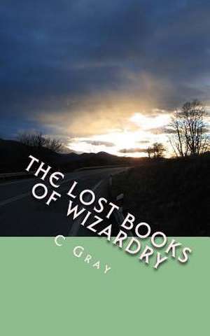 The Lost Books of Wizardry de C. Gray