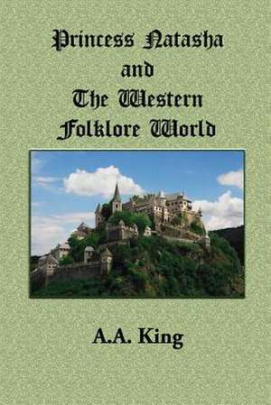 Princess Natasha and the Western Folklore World de A. A. King