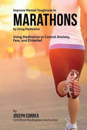 Improve Mental Toughness in Marathons by Using Meditation de Correa (Certified Meditation Instructor)