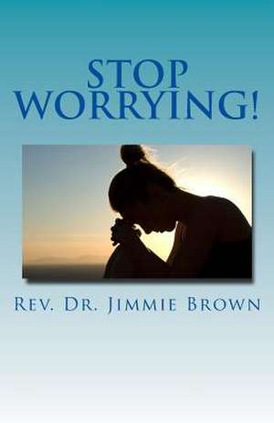 Stop Worrying! de Jimmie L. Brown