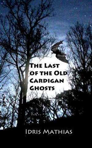 The Last of the Old Cardigan Ghosts de Idris Mathias