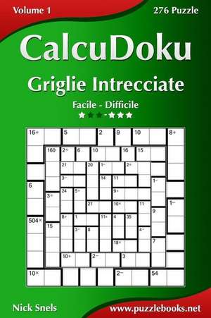 Calcudoku Griglie Intrecciate - Da Facile a Difficile - Volume 1 - 276 Puzzle de Nick Snels