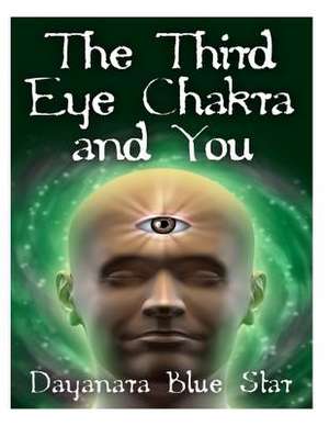 The Third Eye Chakra and You de Dayanara Blue Star