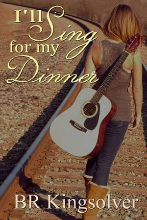 I'll Sing for My Dinner de B. R. Kingsolver