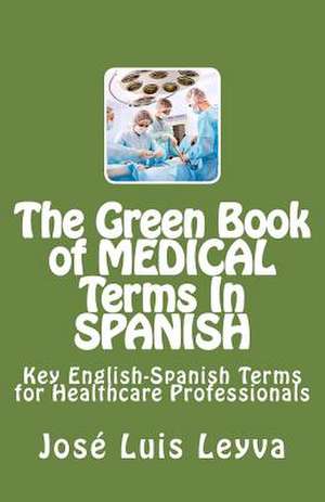 The Green Book of Medical Terms in Spanish de Jose Luis Leyva