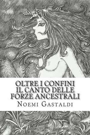 Il Canto Delle Forze Ancestrali (Oltre I Confini, Vol 3) de Noemi Gastaldi