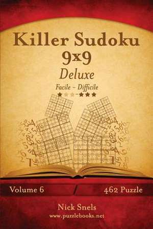 Killer Sudoku 9x9 Deluxe - Da Facile a Difficile - Volume 6 - 462 Puzzle de Nick Snels