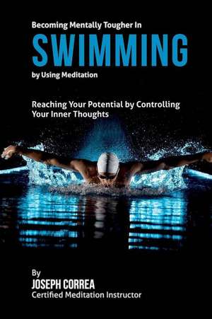 Becoming Mentally Tougher in Swimming by Using Meditation de Correa (Certified Meditation Instructor)