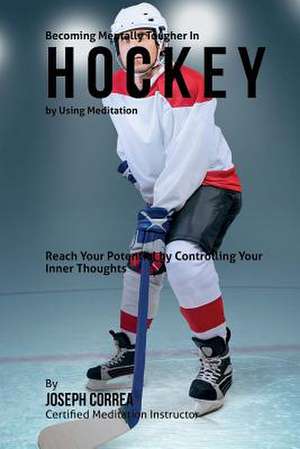 Becoming Mentally Tougher in Hockey by Using Meditation de Correa (Certified Meditation Instructor)