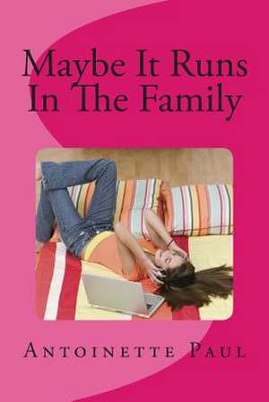 Maybe It Runs in the Family de Antoinette Paul