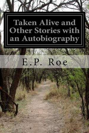 Taken Alive and Other Stories with an Autobiography de E. P. Roe