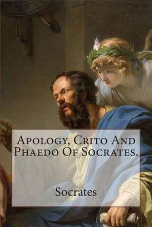 Apology, Crito and Phaedo of Socrates. de Socrates