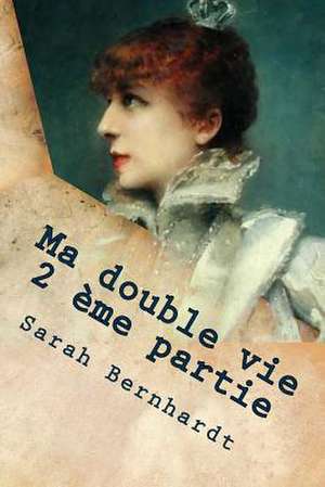 Ma Double Vie 2 Eme Partie de Mrs Sarah Bernahardt