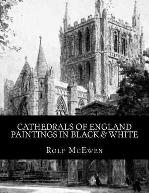 Cathedrals of England - Paintings in Black & White de Rolf McEwen