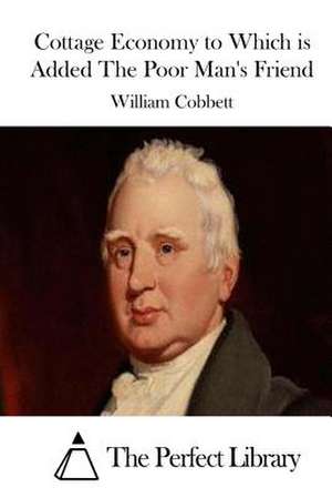 Cottage Economy to Which Is Added the Poor Man's Friend de William Cobbett