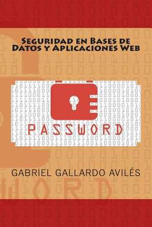 Seguridad En Bases de Datos y Aplicaciones Web de Gabriel Gallardo Aviles