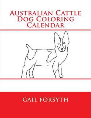 Australian Cattle Dog Coloring Calendar de Gail Forsyth