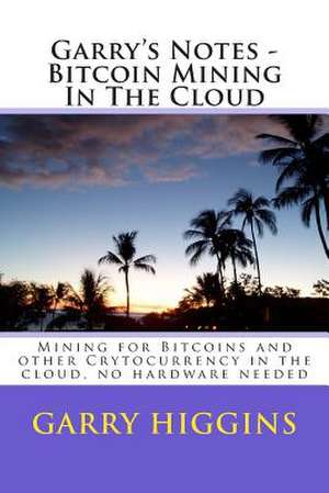 Garry's Notes - Bitcoin Mining in the Cloud de MR Garry Don Higgins