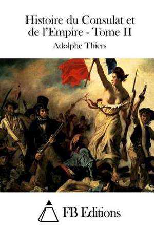 Histoire Du Consulat Et de L'Empire - Tome II de Adolphe Thiers