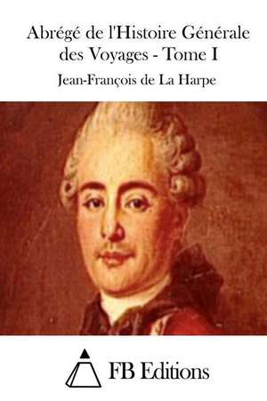 Abrege de L'Histoire Generale Des Voyages - Tome I de Jean-Francois De La Harpe