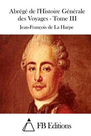 Abrege de L'Histoire Generale Des Voyages - Tome III de Jean-Francois De La Harpe