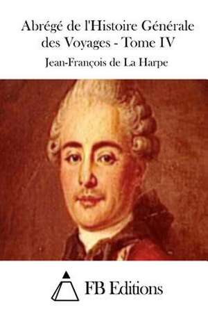 Abrege de L'Histoire Generale Des Voyages - Tome IV de Jean-Francois De La Harpe