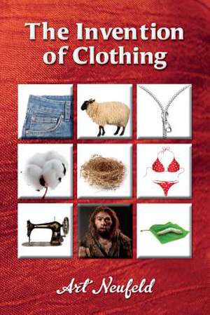 The Invention of Clothing de Art Neufeld