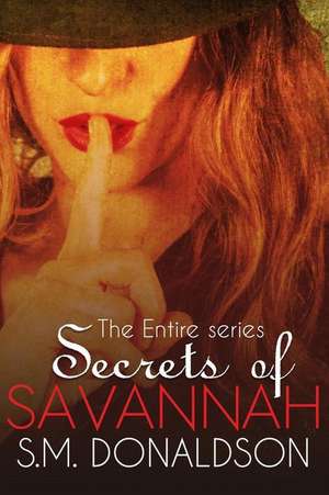 Secrets of Savannah the Entire Series de S. M. Donaldson