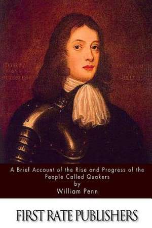 A Brief Account of the Rise and Progress of the People Called Quakers de William Penn