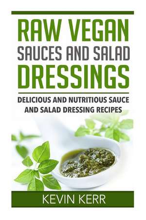 Raw Vegan Sauces and Salad Dressings de Kevin Kerr