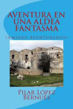 Aventura En Una Aldea Fantasma (Amigos Aventureros) de Pilar Lopez Bernues