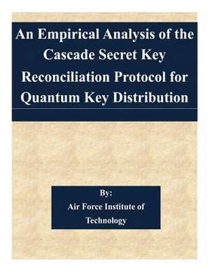 An Empirical Analysis of the Cascade Secret Key Reconciliation Protocol for Quantum Key Distribution de Air Force Institute of Technology