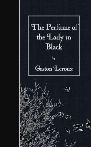 The Perfume of the Lady in Black de Gaston LeRoux