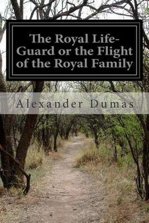 The Royal Life-Guard or the Flight of the Royal Family de Alexandre Dumas