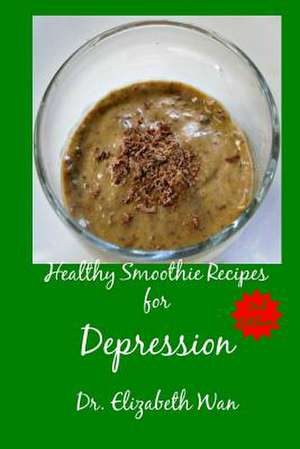 Healthy Smoothie Recipes for Depression 2nd Edition de Dr Elizabeth Wan