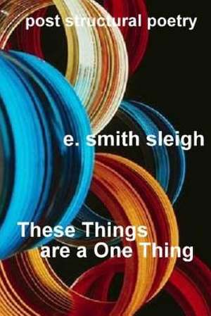 These Things Are a One Thing de E. Smith Sleigh