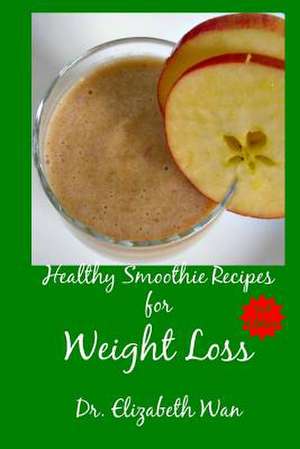 Healthy Smoothie Recipes for Weight Loss 2nd Edition de Dr Elizabeth Wan