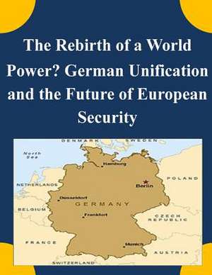 The Rebirth of a World Power? German Unification and the Future of European Security de Naval Postgraduate School