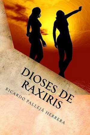 Dioses de Raxiris de Ricardo Palleja Herrera