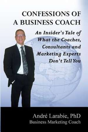 Confessions of a Business Coach de Andre Larabie