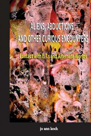 Aliens, Abductions and Other Curious Encounters de Mrs Jo Ann Koch