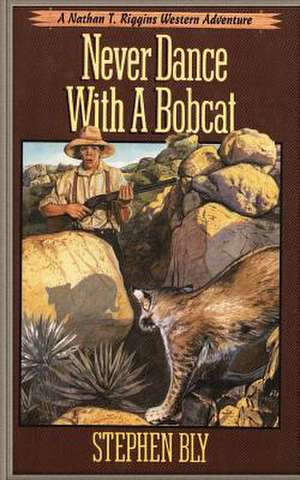 Never Dance with a Bobcat de Stephen Bly