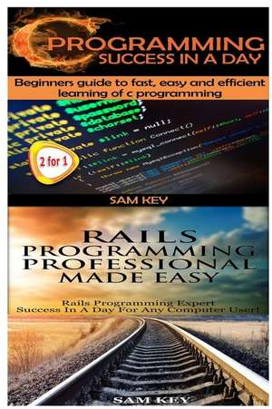 C Programming Success in a Day & Rails Programming Professional Made Easy de Sam Key