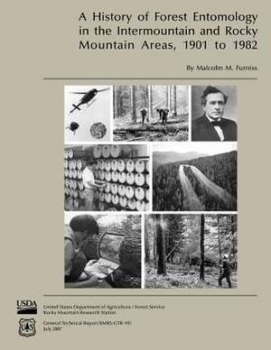 A History of Forest Entomology in the Intermountain and Rocky Mountain Areas, 1901 to 1982 de Malcolm M. Furniss