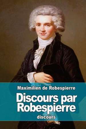 Discours Par Robespierre de Maximilien De Robespierre