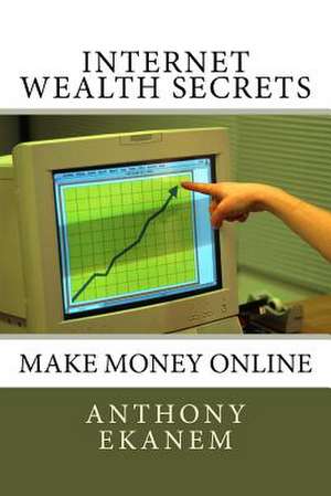 Internet Wealth Secrets de Anthony Ekanem